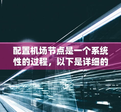 配置机场节点是一个系统性的过程，以下是详细的步骤指南