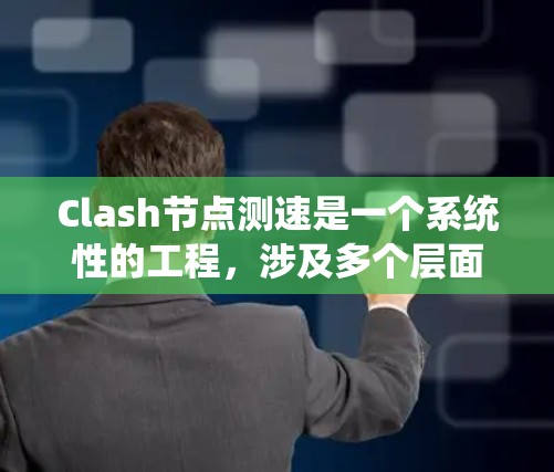 Clash节点测速是一个系统性的工程，涉及多个层面的优化和测试，以确保节点能够高效、稳定地运行。以下是优化Clash节点测速的分步指南