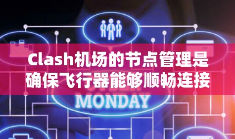 Clash机场的节点管理是确保飞行器能够顺畅连接并使用机场网络的关键环节。以下是对Clash节点管理的总结和建议