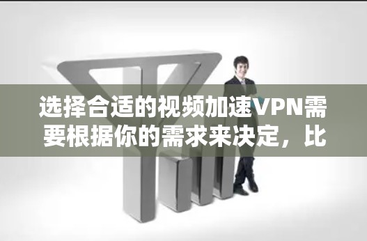 选择合适的视频加速VPN需要根据你的需求来决定，比如速度、隐私保护、服务器覆盖等。以下是一些常见的高性价比的VPN服务推荐