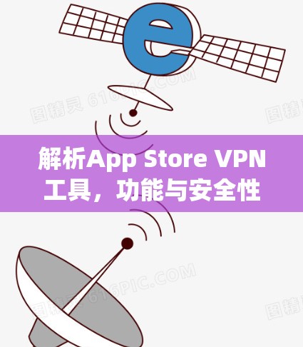 解析App Store VPN工具，功能与安全性分析