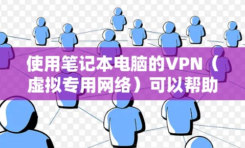 使用笔记本电脑的VPN（虚拟专用网络）可以帮助你加密网络连接，保护隐私，或者访问受限制的网站。以下是使用笔记本VPN的基本教程，假设你已经选择了VPN服务商并注册了账号