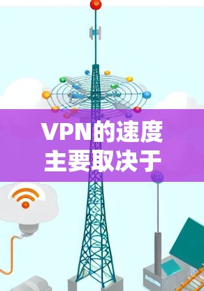 VPN的速度主要取决于以下几个因素