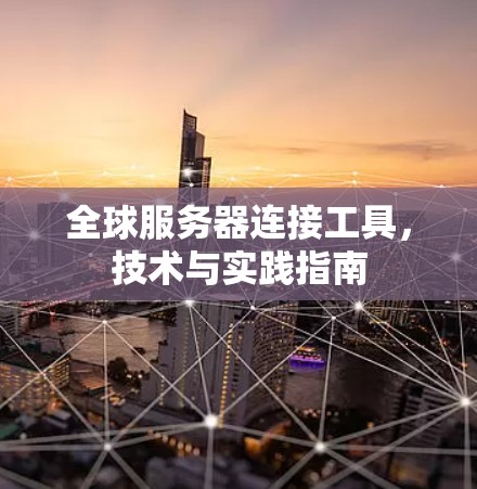 全球服务器连接工具，技术与实践指南