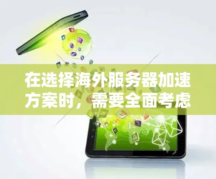 在选择海外服务器加速方案时，需要全面考虑技术、成本和维护因素。以下是对主要方案的分析和选择建议
