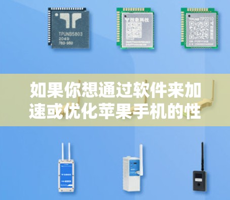 如果你想通过软件来加速或优化苹果手机的性能，以下是一些常见的方法和工具