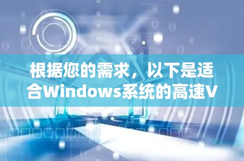 根据您的需求，以下是适合Windows系统的高速VPN工具推荐