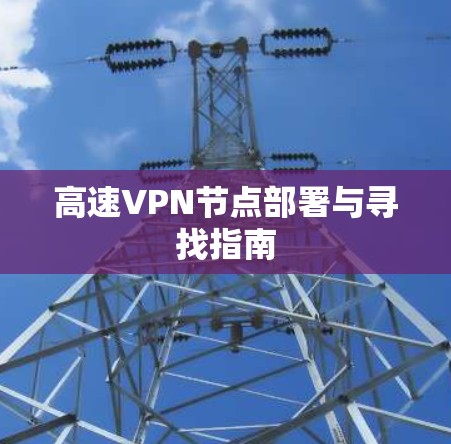 高速VPN节点部署与寻找指南