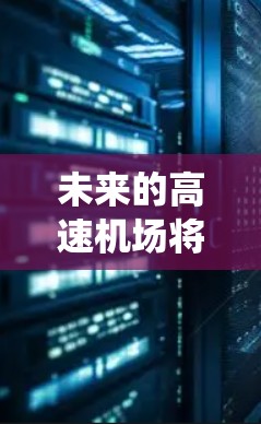 未来的高速机场将呈现怎样的面貌？2026年，高速机场将迎来更大的变革。从5G技术的深度应用到智能化管理系统的升级，高速机场将不仅仅是交通枢纽，更是未来交通智慧的体现