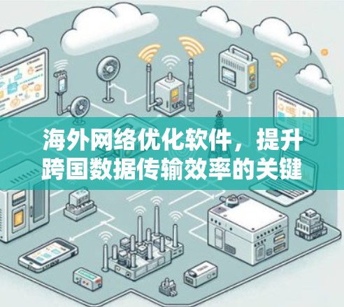 海外网络优化软件，提升跨国数据传输效率的关键