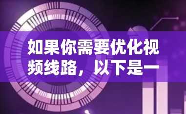 如果你需要优化视频线路，以下是一些常用的视频优化软件和工具，它们可以帮助你调整视频质量、格式、分辨率和编码参数，以确保视频在不同设备和平台上播放效果最佳