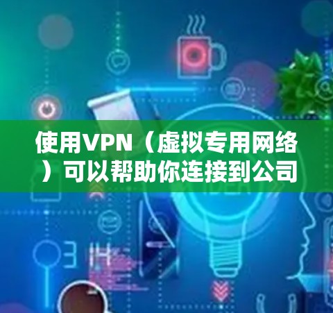 使用VPN（虚拟专用网络）可以帮助你连接到公司内网、保护隐私或访问受限制的资源。以下是设置VPN的基本步骤