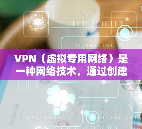 VPN（虚拟专用网络）是一种网络技术，通过创建加密的安全通道来保护数据传输和用户隐私。以下是一些VPN数据保护的主要方法和机制