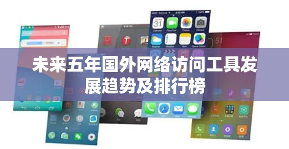 未来五年国外网络访问工具发展趋势及排行榜
