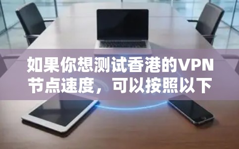 如果你想测试香港的VPN节点速度，可以按照以下步骤进行