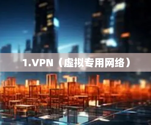 1.VPN（虚拟专用网络）