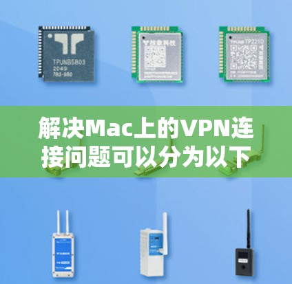 解决Mac上的VPN连接问题可以分为以下步骤