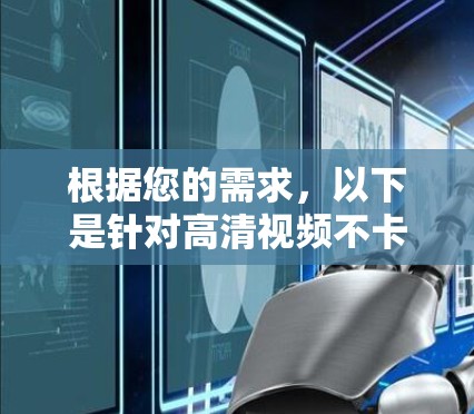 根据您的需求，以下是针对高清视频不卡顿工具的分步建议