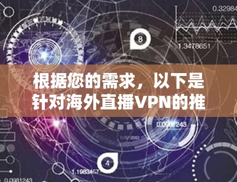 根据您的需求，以下是针对海外直播VPN的推荐和评估