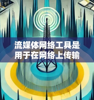 流媒体网络工具是用于在网络上传输和接收流媒体数据（如视频、音频等）的工具和技术。这些工具可以帮助你实现实时视频或音频的传输、流媒体的分发和播放。以下是一些常用的流媒体网络工具和技术