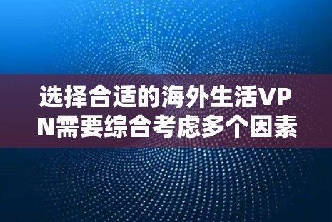 选择合适的海外生活VPN需要综合考虑多个因素，以确保安全、隐私和使用体验。以下是根据您的需求整理的建议步骤