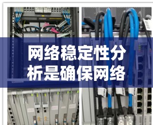 网络稳定性分析是确保网络运行高效可靠的关键步骤，涉及多种工具和技术。以下是对网络稳定性分析的分步骤解释