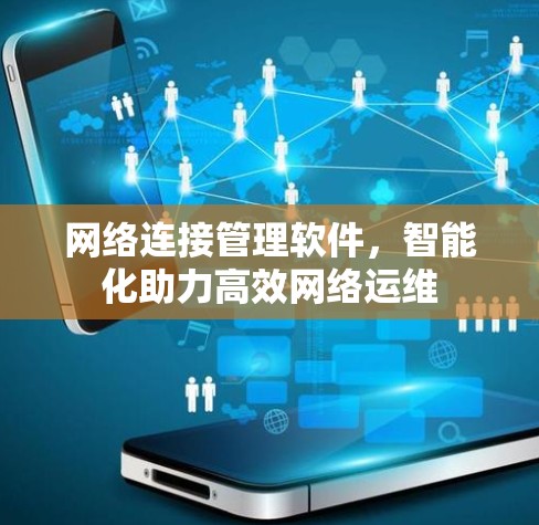 网络连接管理软件，智能化助力高效网络运维