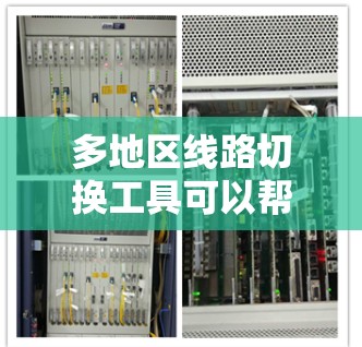 多地区线路切换工具可以帮助用户在不同网络环境之间切换，提供访问受限网站的解决方案。以下是对这些工具的详细分析和总结，帮助你做出明智的选择
