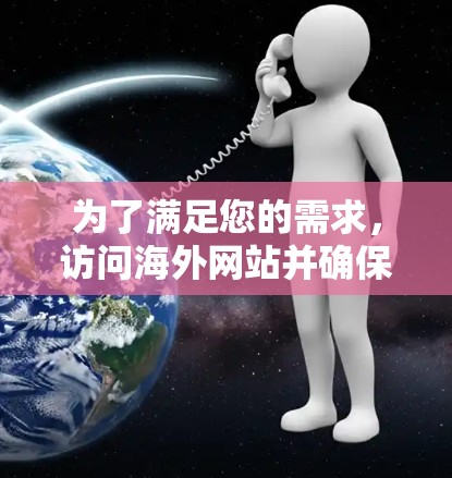 为了满足您的需求，访问海外网站并确保网络安全，以下是根据您的思考过程整理出的解决方案