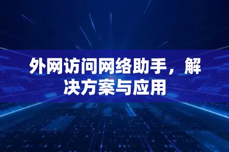 外网访问网络助手，解决方案与应用
