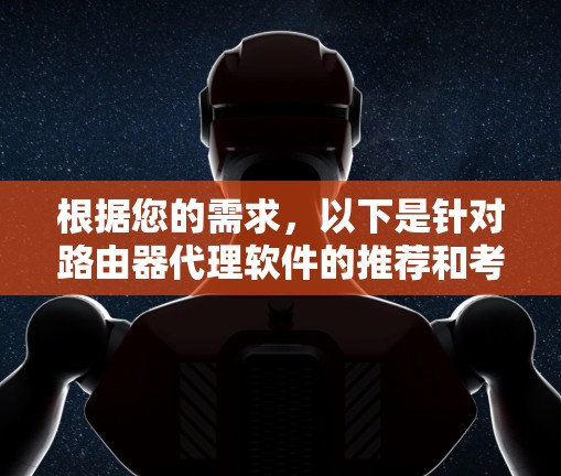 根据您的需求，以下是针对路由器代理软件的推荐和考虑因素