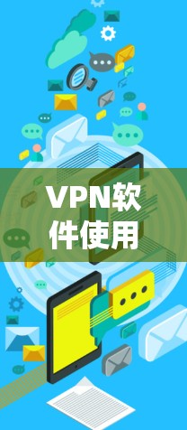 VPN软件使用指南，安装与配置详解