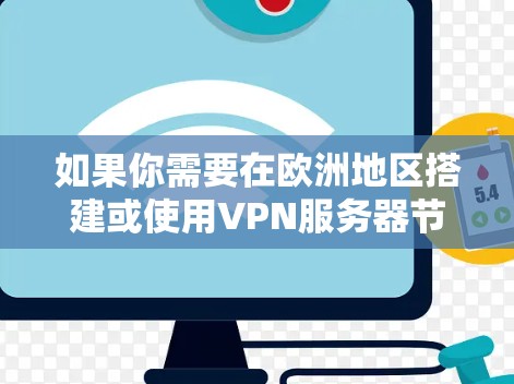 如果你需要在欧洲地区搭建或使用VPN服务器节点，可以按照以下步骤操作