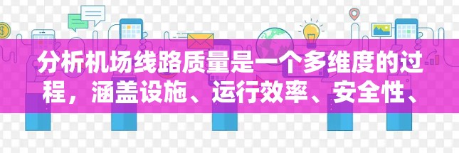 分析机场线路质量是一个多维度的过程，涵盖设施、运行效率、安全性、维护管理、人工因素、环境影响、成本预算、技术进步和用户反馈等多个方面。以下是对各个维度的详细分析
