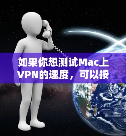 如果你想测试Mac上VPN的速度，可以按照以下步骤进行