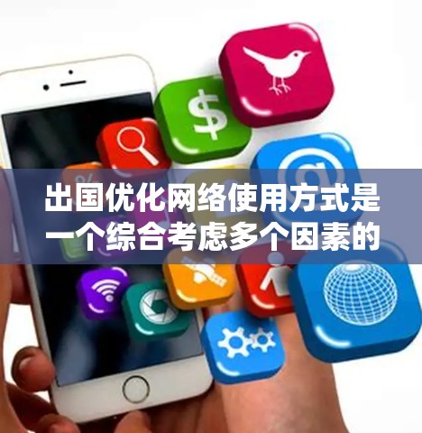 出国优化网络使用方式是一个综合考虑多个因素的过程，以下是对该问题的系统化分析和建议