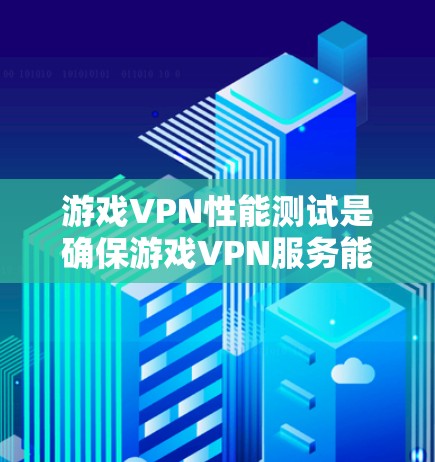 游戏VPN性能测试是确保游戏VPN服务能够满足用户需求、提供稳定、高效的服务的关键环节。以下是一些常见的性能测试方法和工具