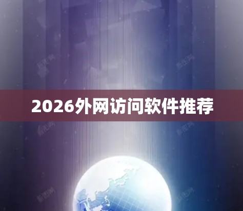 2026外网访问软件推荐