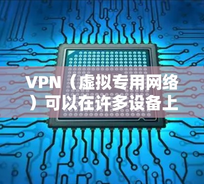 VPN（虚拟专用网络）可以在许多设备上使用，以提供安全的网络连接和隐私保护。以下是一些常见的设备类型及其对VPN支持的情况