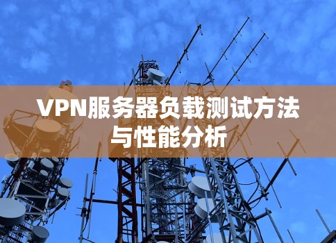 VPN服务器负载测试方法与性能分析