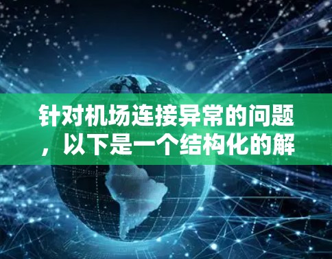 针对机场连接异常的问题，以下是一个结构化的解决方案和总结