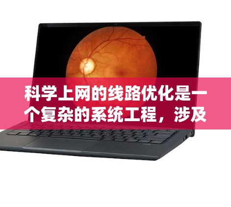 科学上网的线路优化是一个复杂的系统工程，涉及多个因素和技术的综合应用。以下是对这一问题的分步骤分析和解决方案