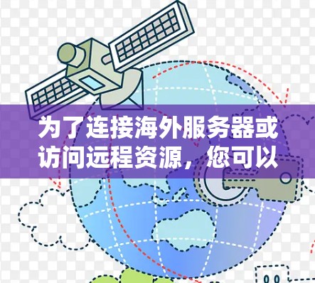 为了连接海外服务器或访问远程资源，您可以选择以下适合的工具