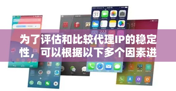 为了评估和比较代理IP的稳定性，可以根据以下多个因素进行综合分析