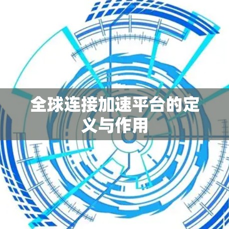 全球连接加速平台的定义与作用