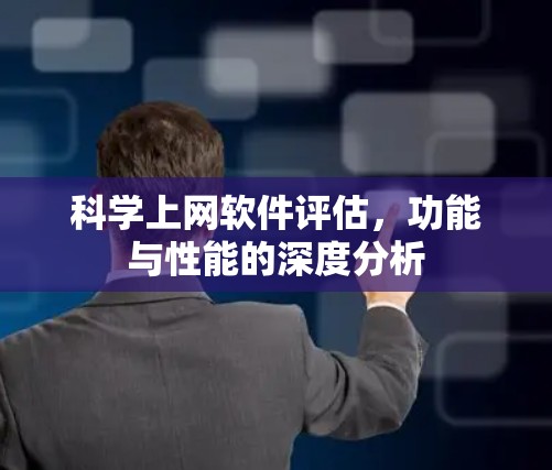 <strong>科学上网软件</strong>评估，功能与性能的深度分析