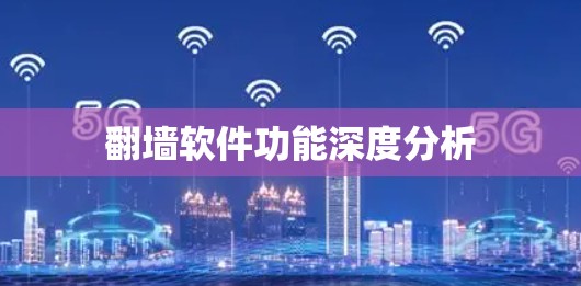 翻墙软件功能深度分析