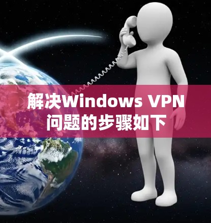 解决Windows VPN问题的步骤如下
