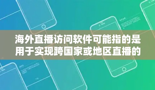 海外直播访问软件可能指的是用于实现跨国家或地区直播的工具或平台。以下是一些常见的解决方案和工具，供您参考
