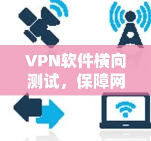 VPN软件横向测试，保障网络安全的核心要素